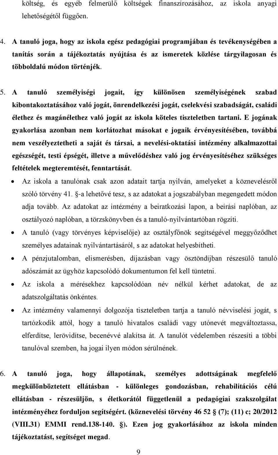 A tanuló személyiségi jogait, így különösen személyiségének szabad kibontakoztatásához való jogát, önrendelkezési jogát, cselekvési szabadságát, családi élethez és magánélethez való jogát az iskola