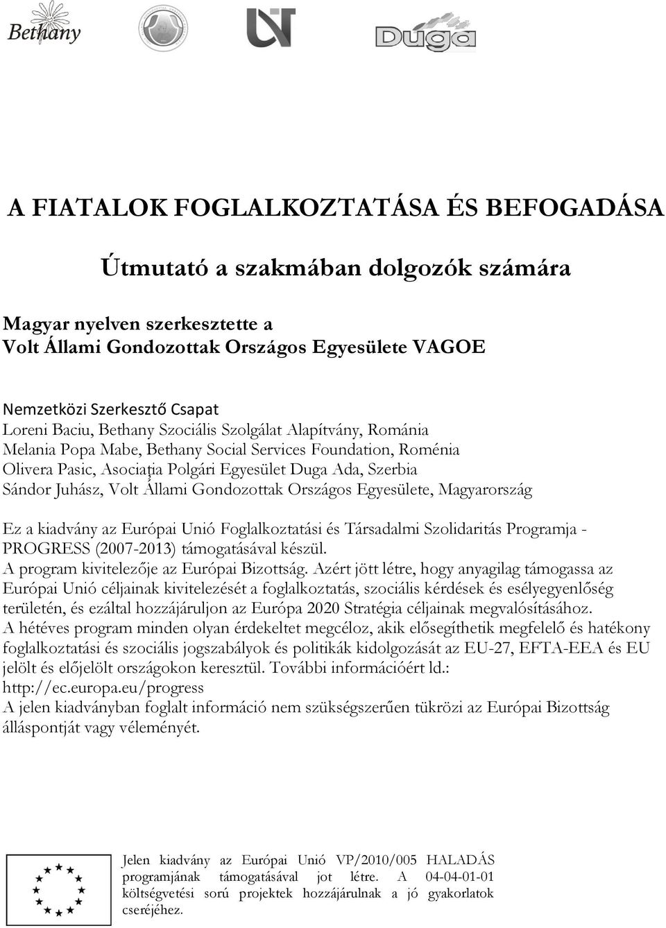 Állami Gondozottak Országos Egyesülete, Magyarország Ez a kiadvány az Európai Unió Foglalkoztatási és Társadalmi Szolidaritás Programja - PROGRESS (2007-2013) támogatásával készül.