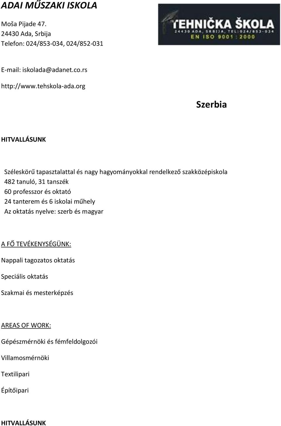 org Szerbia HITVALLÁSUNK Széleskörű tapasztalattal és nagy hagyományokkal rendelkező szakközépiskola 482 tanuló, 31 tanszék 60