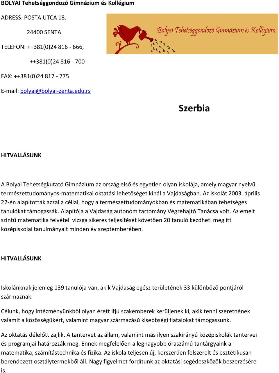 Az iskolát 2003. április 22-én alapították azzal a céllal, hogy a természettudományokban és matematikában tehetséges tanulókat támogassák.