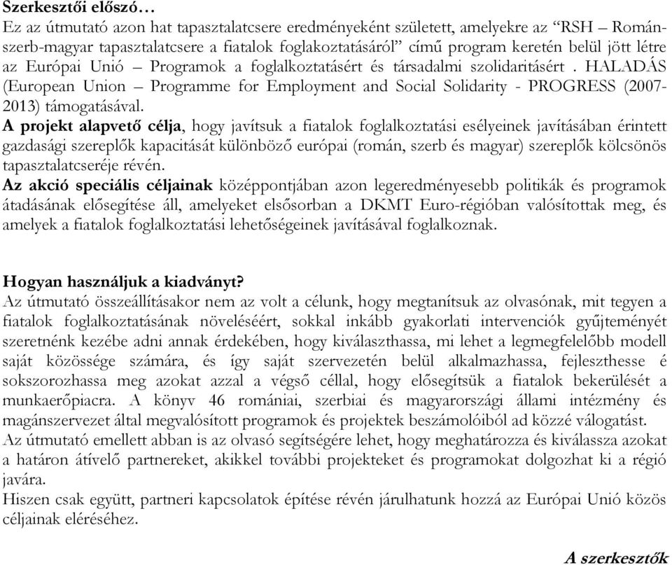 A projekt alapvető célja, hogy javítsuk a fiatalok foglalkoztatási esélyeinek javításában érintett gazdasági szereplők kapacitását különböző európai (román, szerb és magyar) szereplők kölcsönös