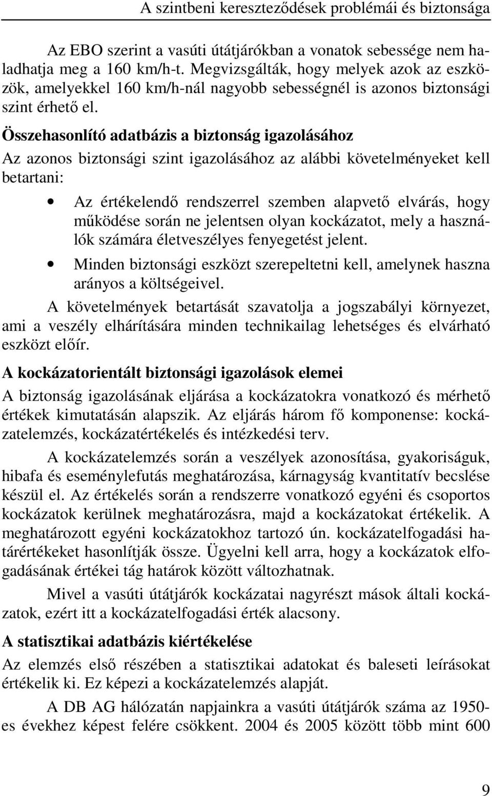 Összehasonlító adatbázis a biztonság igazolásához Az azonos biztonsági szint igazolásához az alábbi követelményeket kell betartani: Az értékelendı rendszerrel szemben alapvetı elvárás, hogy mőködése