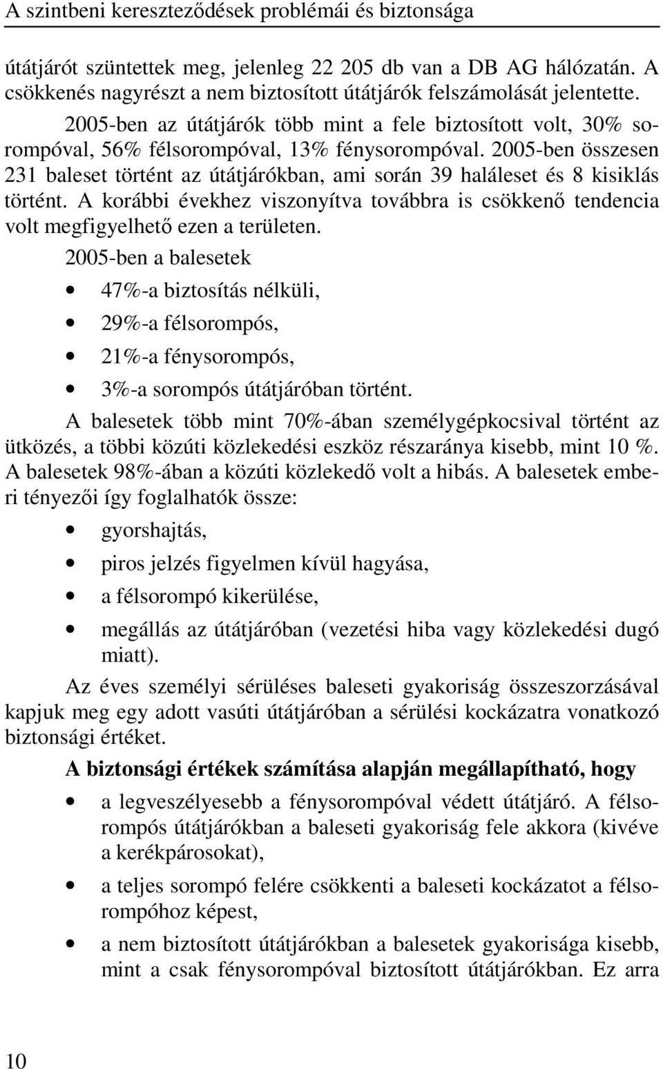 2005-ben összesen 231 baleset történt az útátjárókban, ami során 39 haláleset és 8 kisiklás történt. A korábbi évekhez viszonyítva továbbra is csökkenı tendencia volt megfigyelhetı ezen a területen.