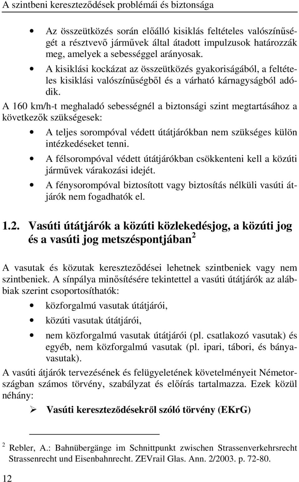 A 160 km/h-t meghaladó sebességnél a biztonsági szint megtartásához a következık szükségesek: A teljes sorompóval védett útátjárókban nem szükséges külön intézkedéseket tenni.