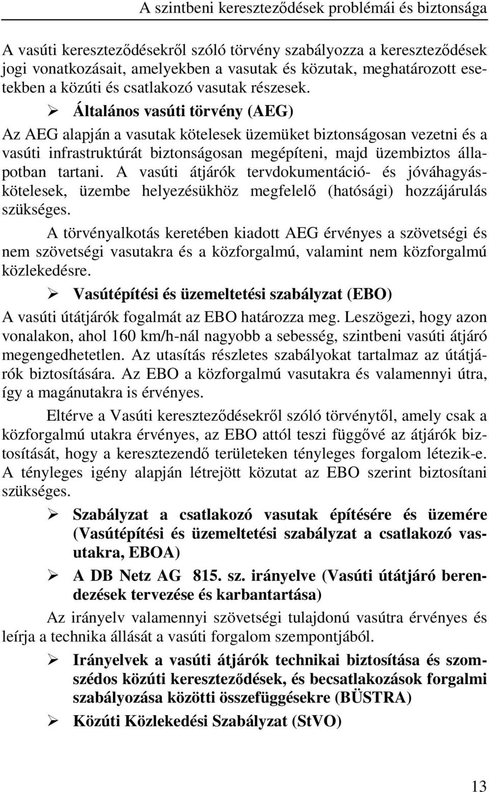 A vasúti átjárók tervdokumentáció- és jóváhagyáskötelesek, üzembe helyezésükhöz megfelelı (hatósági) hozzájárulás szükséges.