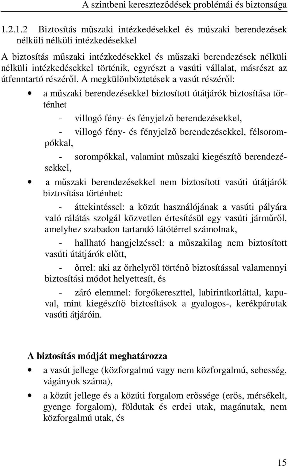 A megkülönböztetések a vasút részérıl: a mőszaki berendezésekkel biztosított útátjárók biztosítása történhet - villogó fény- és fényjelzı berendezésekkel, - villogó fény- és fényjelzı