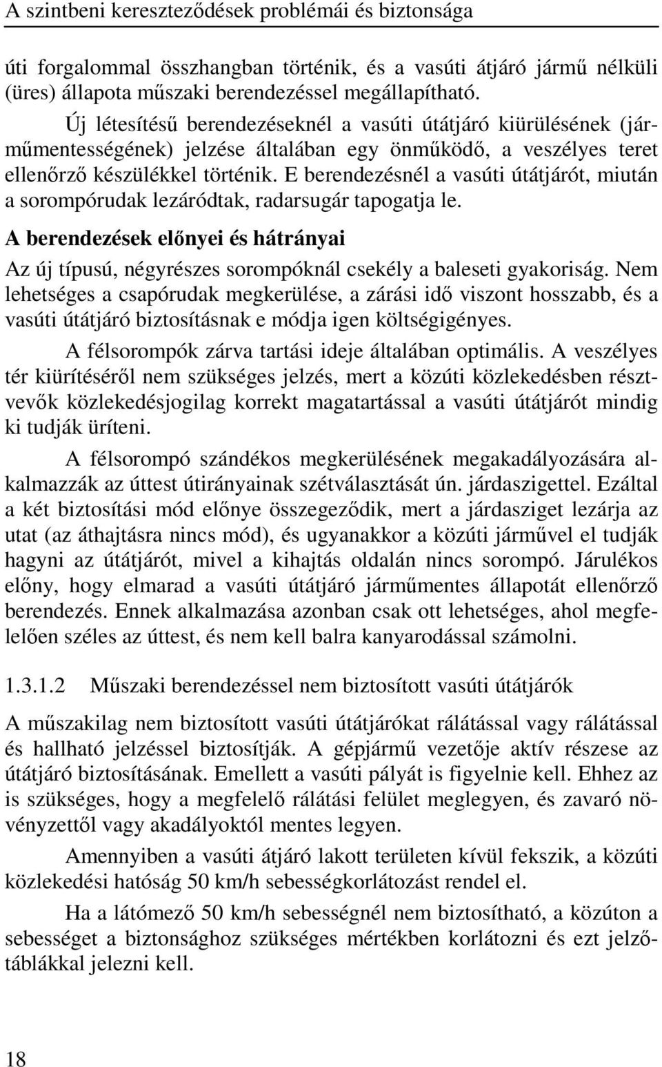 E berendezésnél a vasúti útátjárót, miután a sorompórudak lezáródtak, radarsugár tapogatja le. A berendezések elınyei és hátrányai Az új típusú, négyrészes sorompóknál csekély a baleseti gyakoriság.