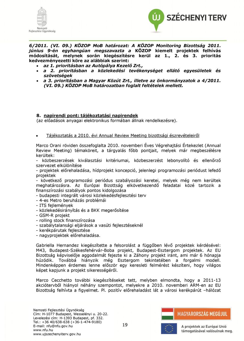 prioritásban a Magyar Közút Zrt., illetve az önkormányzatok a 4/2011. (VI. 09.) KÖZOP MoB határozatban foglalt feltételek mellett. 8.