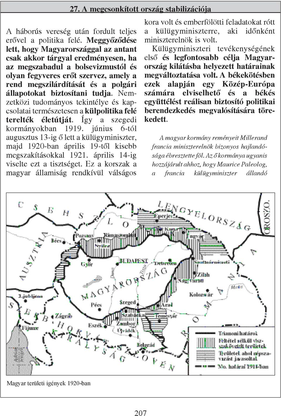 állapotokat biztosítani tudja. Nemzetközi tudományos tekintélye és kapcsolatai természetesen a külpolitika felé terelték életútját. Így a szegedi kormányokban 1919.