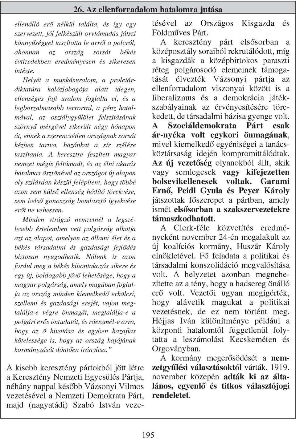 Helyét a munkásuralom, a proletárdiktatúra kalózlobogója alatt idegen, ellenséges faji uralom foglalta el, és a legborzalmasabb terrorral, a pénz hatalmával, az osztálygyûlölet felszításának szörnyû