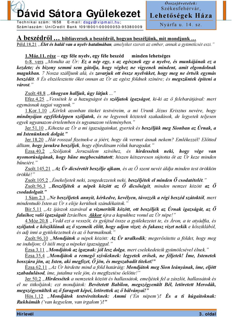 vers Mondta az Úr: Ez a nép egy, s az egésznek egy a nyelve, és munkájának ez a kezdete; és bizony semmi sem gátolja, hogy véghez ne vigyenek mindent, amit elgondolnak magukban.