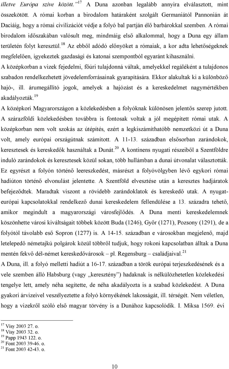 A római birodalom időszakában valósult meg, mindmáig első alkalommal, hogy a Duna egy állam területén folyt keresztül.