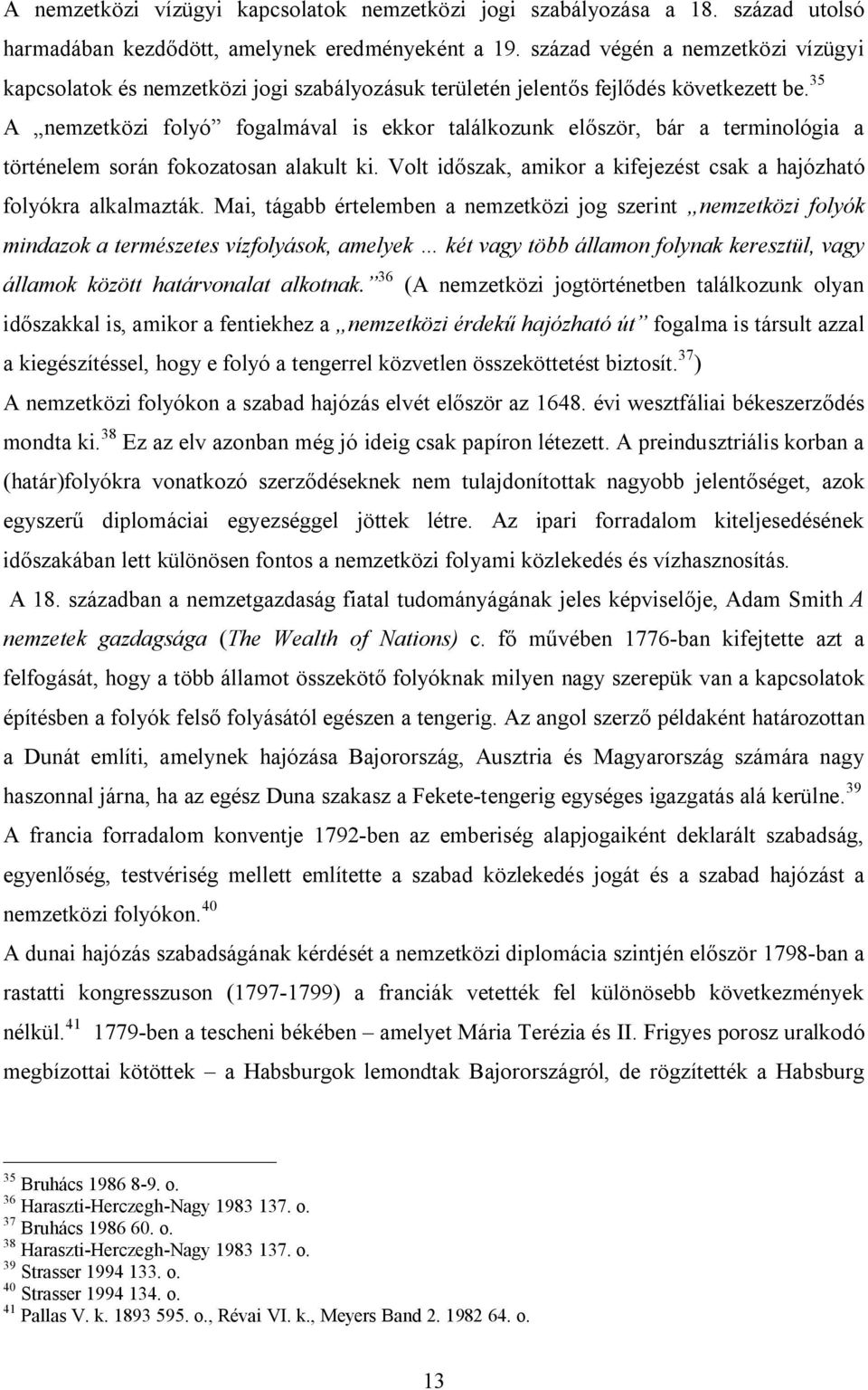 35 A nemzetközi folyó fogalmával is ekkor találkozunk először, bár a terminológia a történelem során fokozatosan alakult ki. Volt időszak, amikor a kifejezést csak a hajózható folyókra alkalmazták.