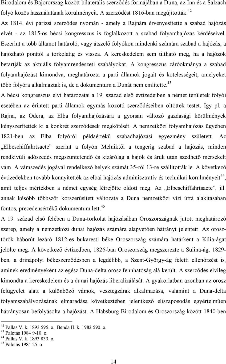 Eszerint a több államot határoló, vagy átszelő folyókon mindenki számára szabad a hajózás, a hajózható ponttól a torkolatig és vissza.