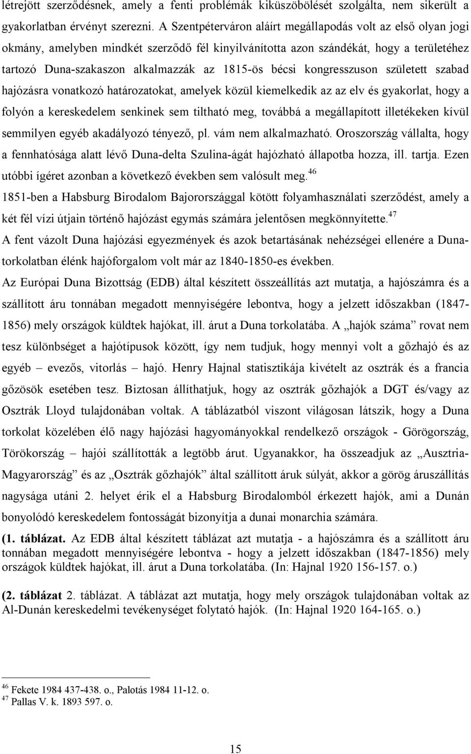 bécsi kongresszuson született szabad hajózásra vonatkozó határozatokat, amelyek közül kiemelkedik az az elv és gyakorlat, hogy a folyón a kereskedelem senkinek sem tiltható meg, továbbá a