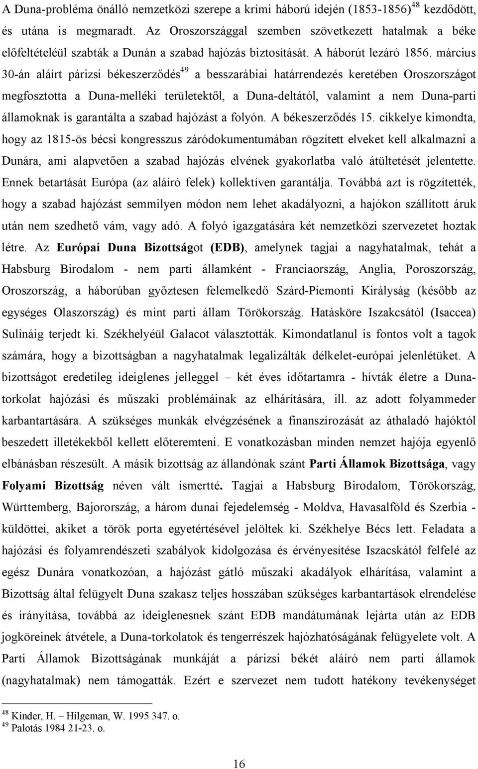 március 30-án aláírt párizsi békeszerződés 49 a besszarábiai határrendezés keretében Oroszországot megfosztotta a Duna-melléki területektől, a Duna-deltától, valamint a nem Duna-parti államoknak is