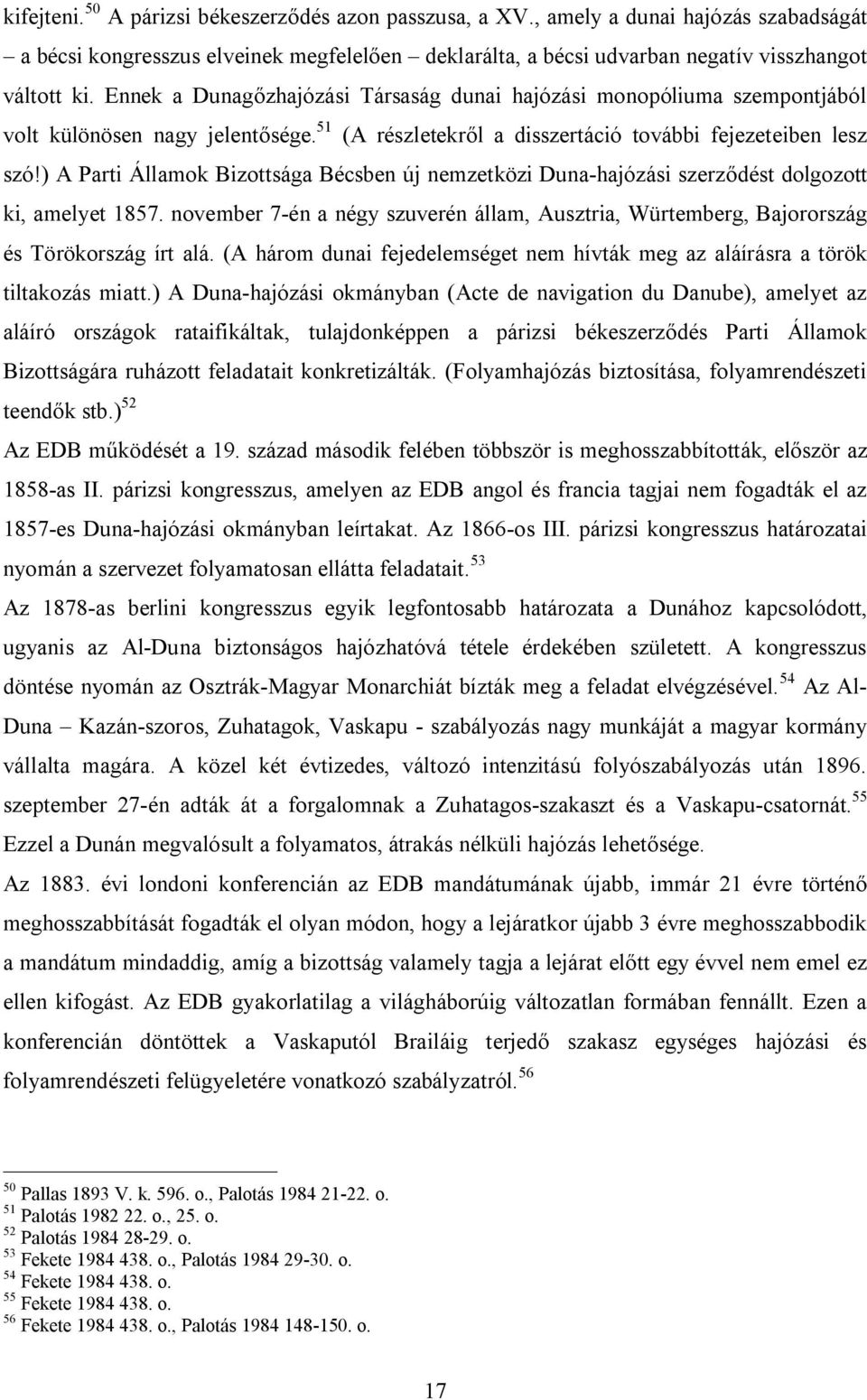 ) A Parti Államok Bizottsága Bécsben új nemzetközi Duna-hajózási szerződést dolgozott ki, amelyet 1857. november 7-én a négy szuverén állam, Ausztria, Würtemberg, Bajorország és Törökország írt alá.