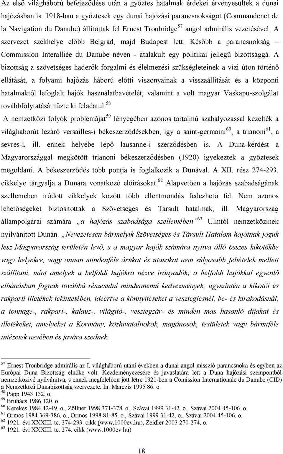 A szervezet székhelye előbb Belgrád, majd Budapest lett. Később a parancsnokság Commission Interalliée du Danube néven - átalakult egy politikai jellegű bizottsággá.