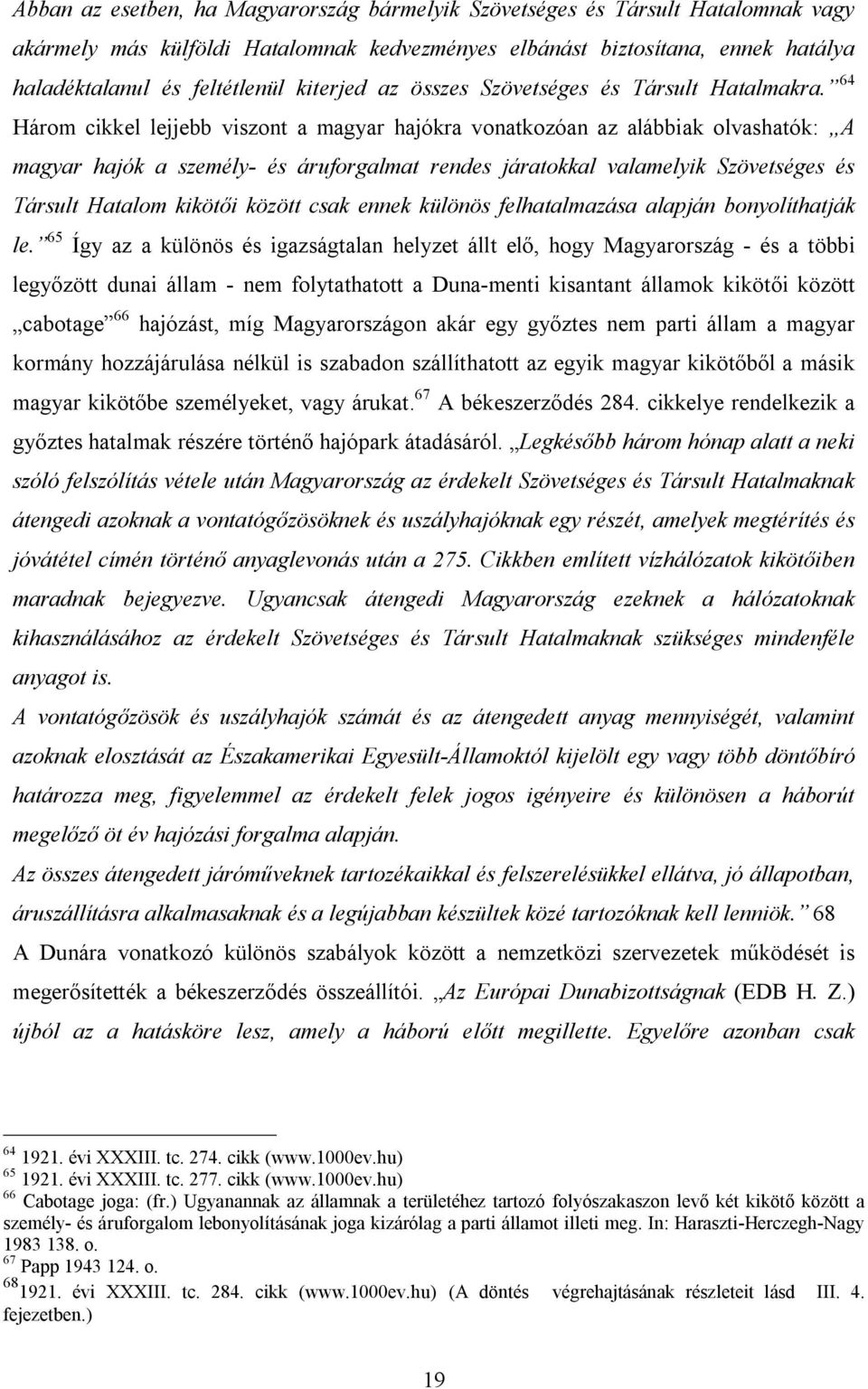 64 Három cikkel lejjebb viszont a magyar hajókra vonatkozóan az alábbiak olvashatók: A magyar hajók a személy- és áruforgalmat rendes járatokkal valamelyik Szövetséges és Társult Hatalom kikötői