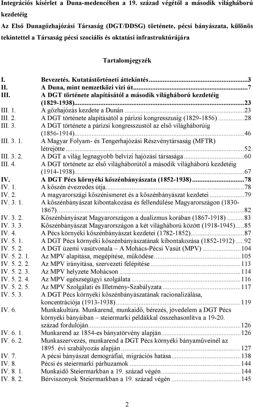 Tartalomjegyzék I. Bevezetés. Kutatástörténeti áttekintés...3 II. A Duna, mint nemzetközi vízi út...7 III. A DGT története alapításától a második világháború kezdetéig (1829-1938)...23 III. 1.