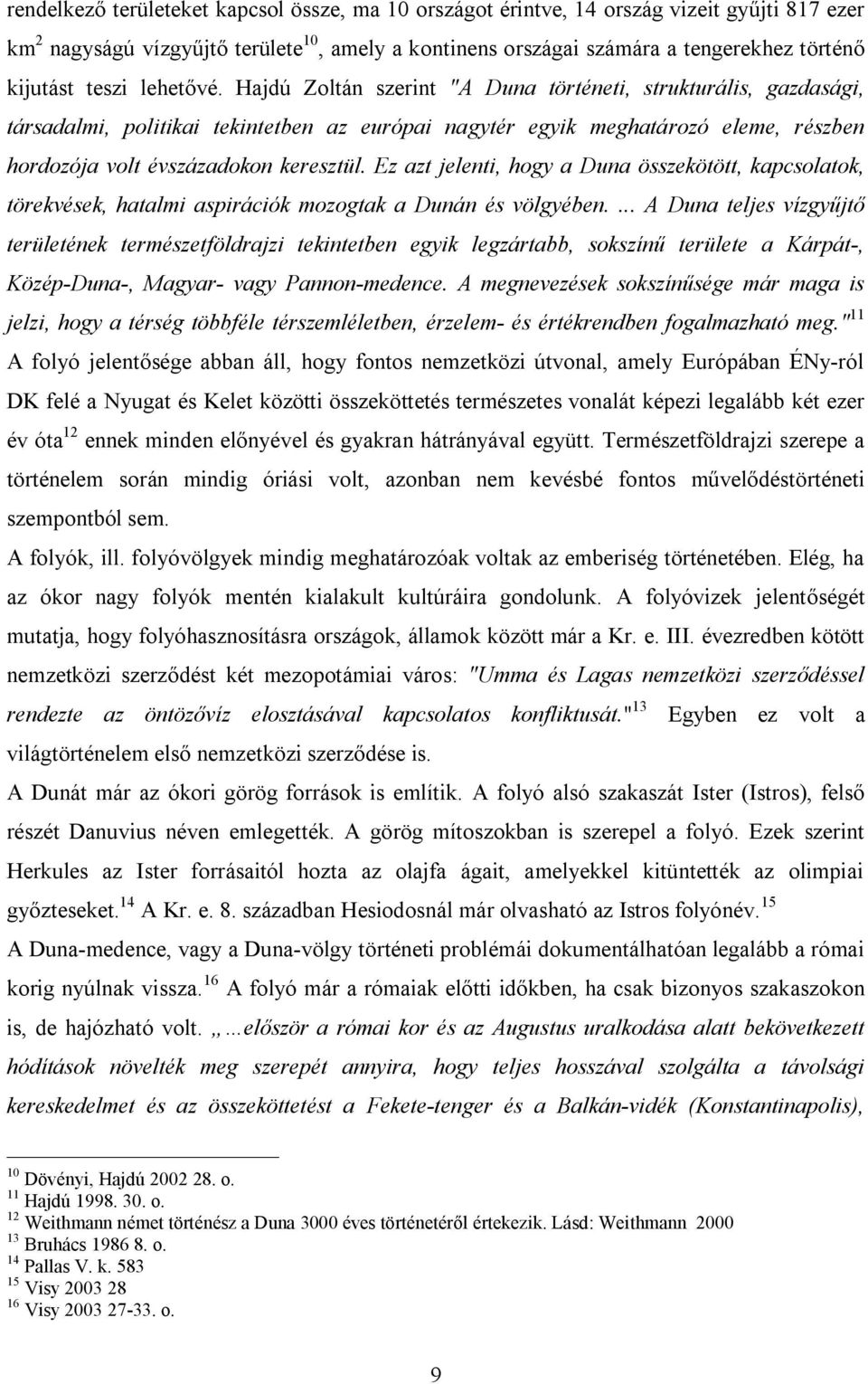 Hajdú Zoltán szerint "A Duna történeti, strukturális, gazdasági, társadalmi, politikai tekintetben az európai nagytér egyik meghatározó eleme, részben hordozója volt évszázadokon keresztül.