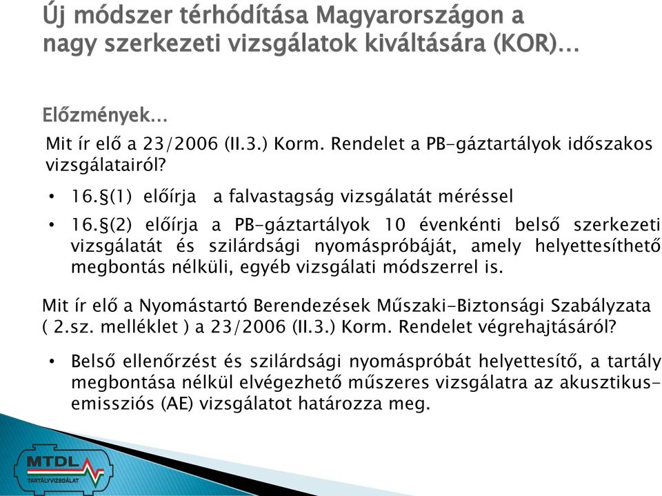 (2) előírja a PB-gáztartályok 10 évenkénti belső szerkezeti vizsgálatát és szilárdsági nyomáspróbáját, amely helyettesíthető megbontás nélküli, egyéb vizsgálati módszerrel is.