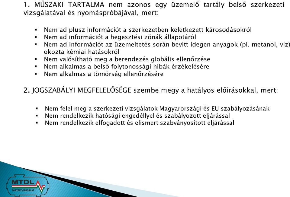 metanol, víz) okozta kémiai hatásokról Nem valósítható meg a berendezés globális ellenőrzése Nem alkalmas a belső folytonossági hibák érzékelésére Nem alkalmas a tömörség ellenőrzésére 2.