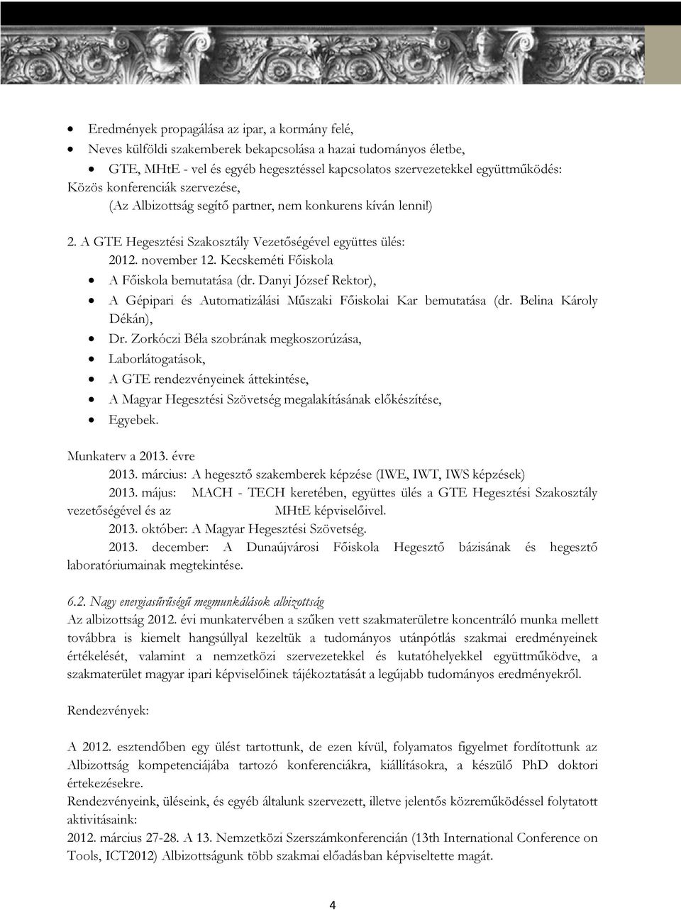 Kecskeméti Főiskola A Főiskola bemutatása (dr. Danyi József Rektor), A Gépipari és Automatizálási Műszaki Főiskolai Kar bemutatása (dr. Belina Károly Dékán), Dr.