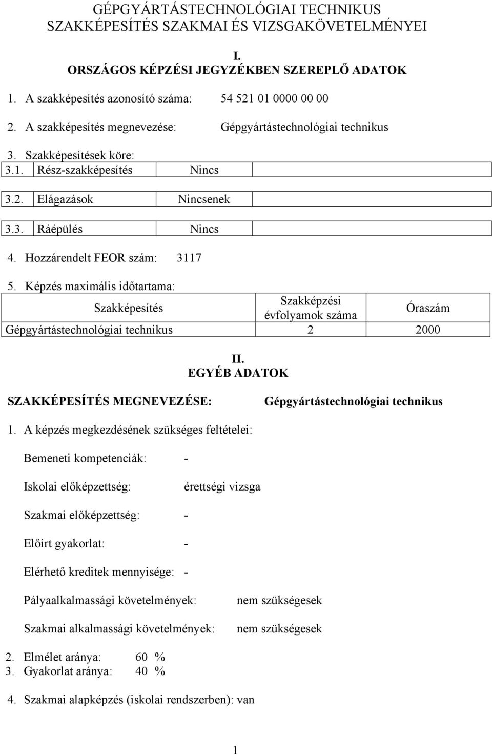 Képzés maximális időtartama: Szakképesítés Szakképzési évfolyamok száma Óraszám Gépgyártástechnológiai technikus 2 2000 II. EGYÉ DTOK SZKKÉPESÍTÉS MEGNEVEZÉSE: Gépgyártástechnológiai technikus 1.