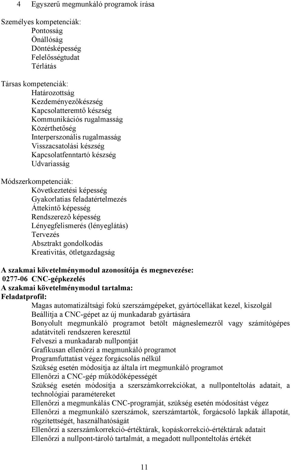 feladatértelmezés Áttekintő képesség Rendszerező képesség Lényegfelismerés (lényeglátás) Tervezés bsztrakt gondolkodás Kreativitás, ötletgazdagság szakmai követelménymodul azonosítója és megnevezése: