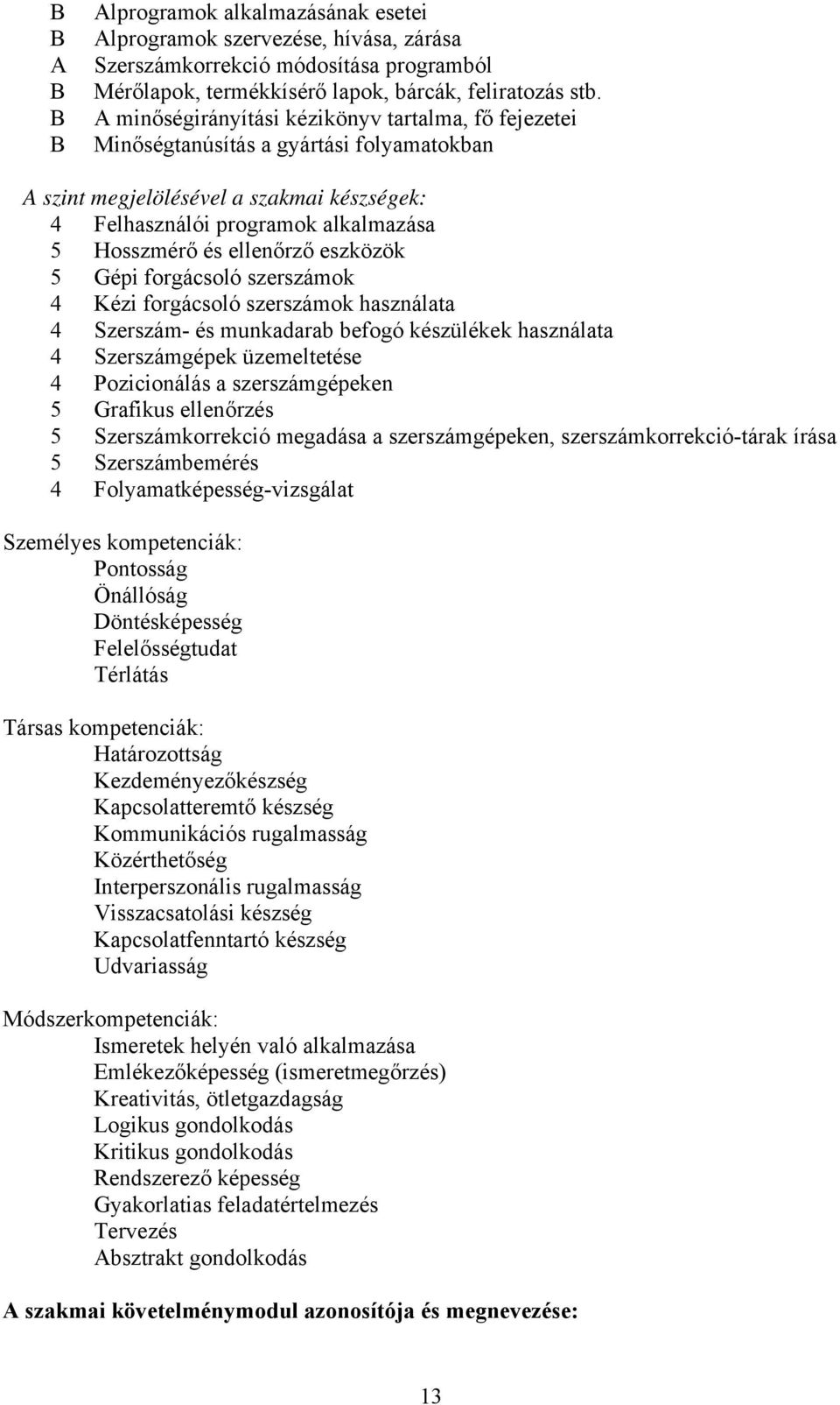 eszközök 5 Gépi forgácsoló szerszámok 4 Kézi forgácsoló szerszámok használata 4 Szerszám- és munkadarab befogó készülékek használata 4 Szerszámgépek üzemeltetése 4 Pozicionálás a szerszámgépeken 5