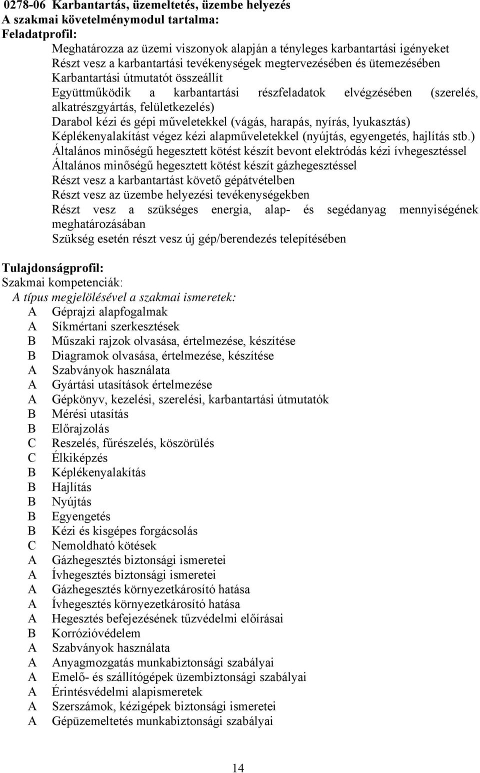 Darabol kézi és gépi műveletekkel (vágás, harapás, nyírás, lyukasztás) Képlékenyalakítást végez kézi alapműveletekkel (nyújtás, egyengetés, hajlítás stb.