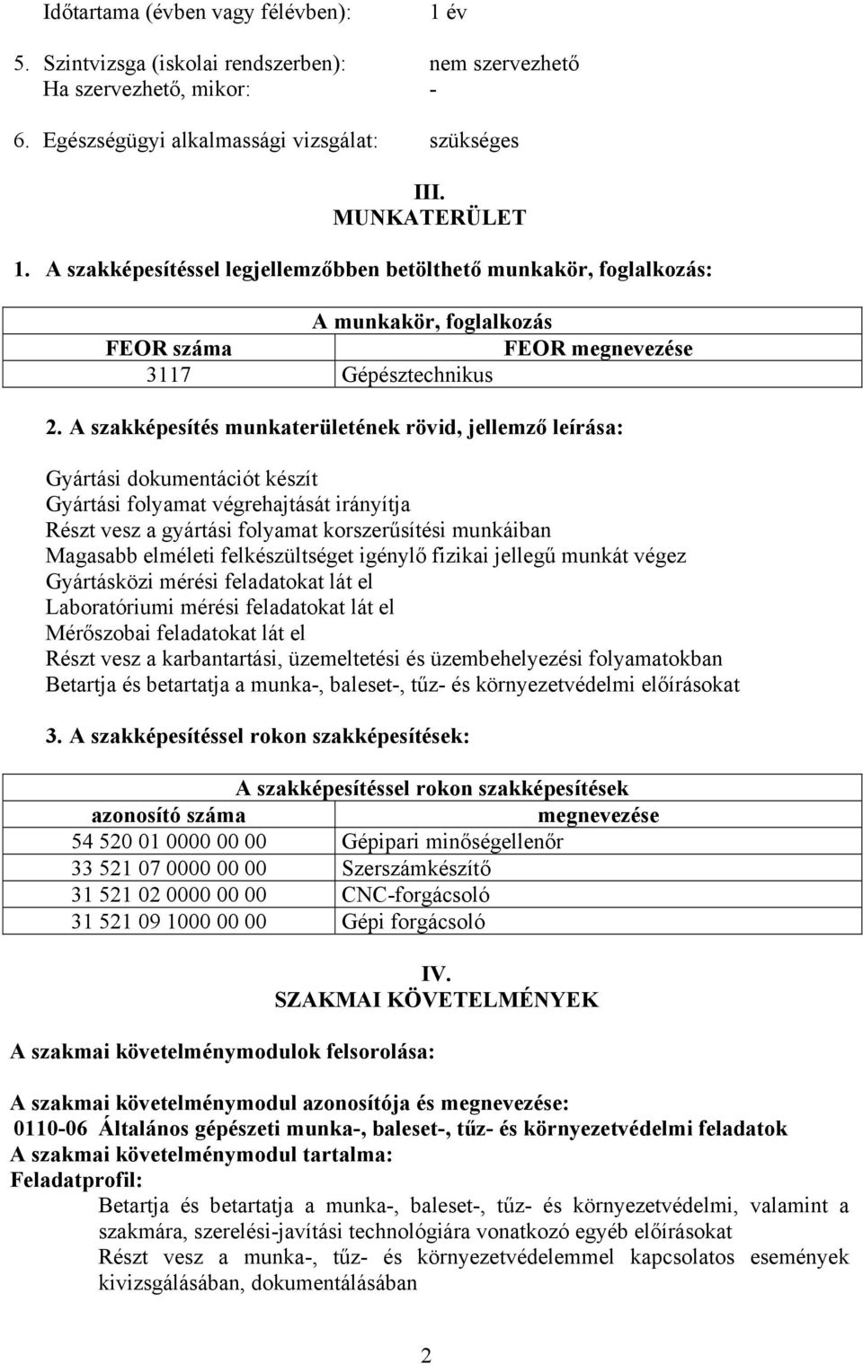 szakképesítés munkaterületének rövid, jellemző leírása: Gyártási dokumentációt készít Gyártási folyamat végrehajtását irányítja Részt vesz a gyártási folyamat korszerűsítési munkáiban Magasabb