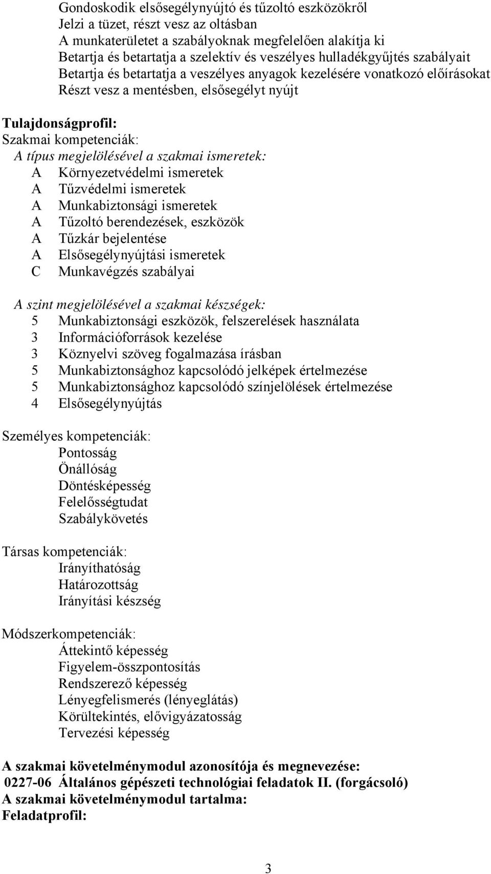 megjelölésével a szakmai ismeretek: Környezetvédelmi ismeretek Tűzvédelmi ismeretek Munkabiztonsági ismeretek Tűzoltó berendezések, eszközök Tűzkár bejelentése Elsősegélynyújtási ismeretek C