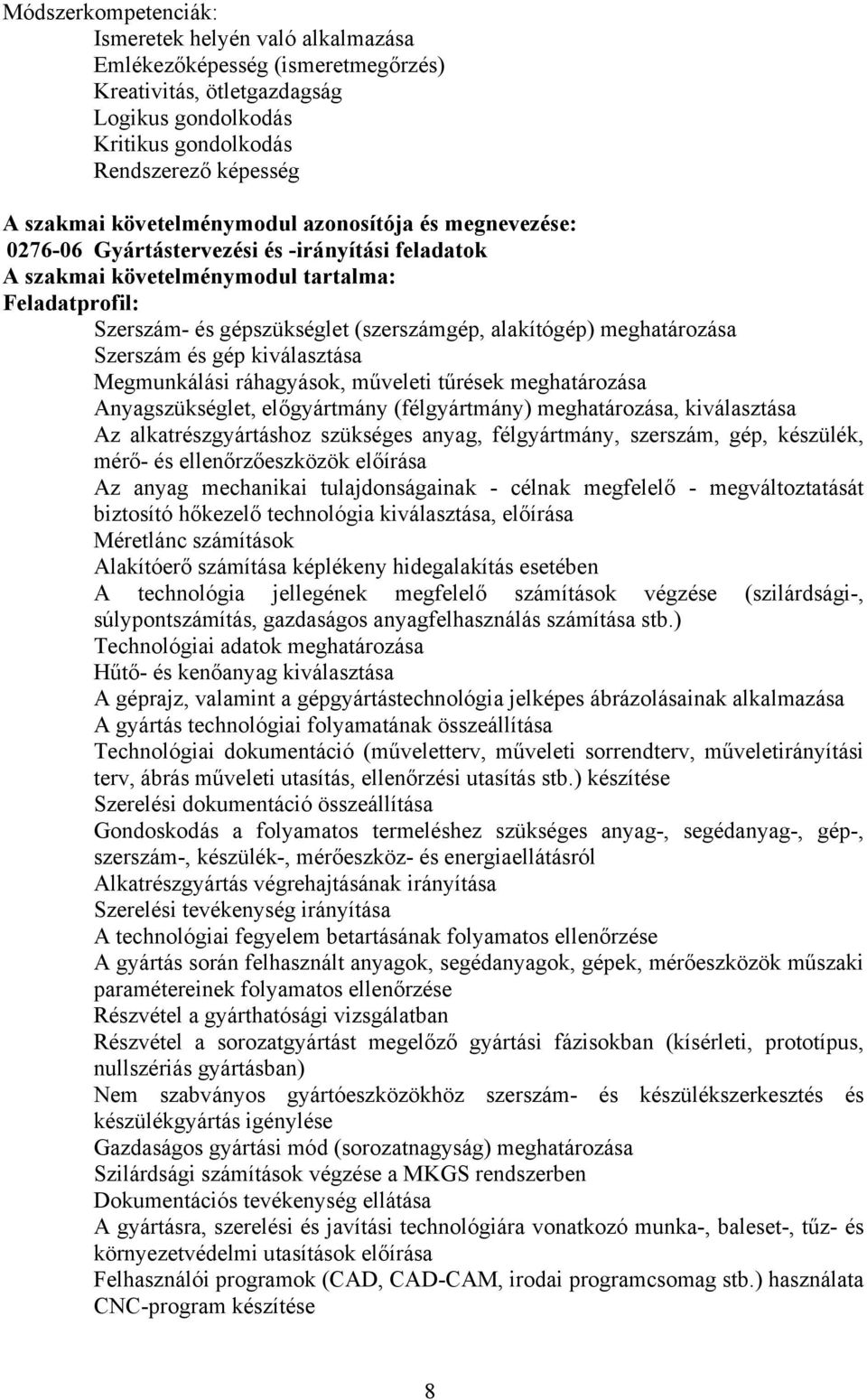 meghatározása Szerszám és gép kiválasztása Megmunkálási ráhagyások, műveleti tűrések meghatározása nyagszükséglet, előgyártmány (félgyártmány) meghatározása, kiválasztása z alkatrészgyártáshoz