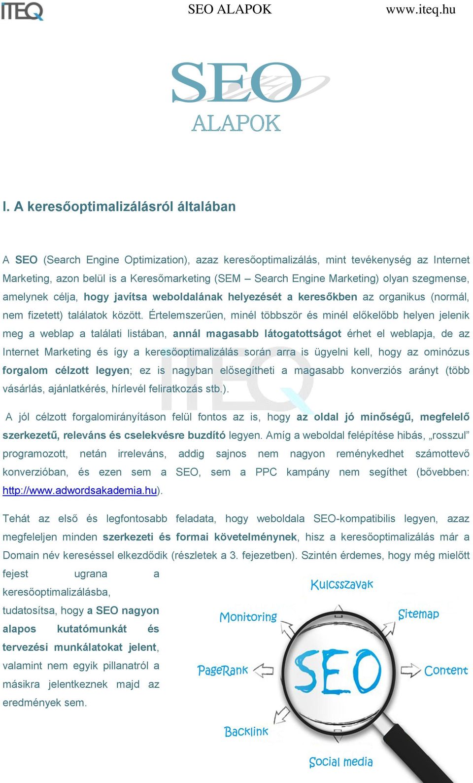 olyan szegmense, amelynek célja, hogy javítsa weboldalának helyezését a keresőkben az organikus (normál, nem fizetett) találatok között.