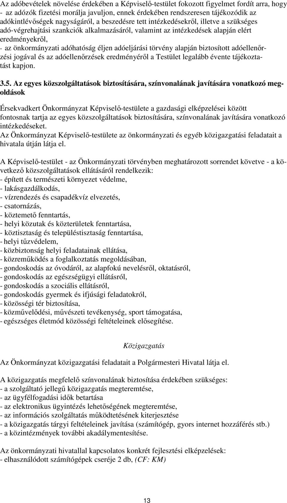 éljen adóeljárási törvény alapján biztosított adóellenőrzési jogával és az adóellenőrzések eredményéről a Testület legalább évente tájékoztatást kapjon. 3.5.