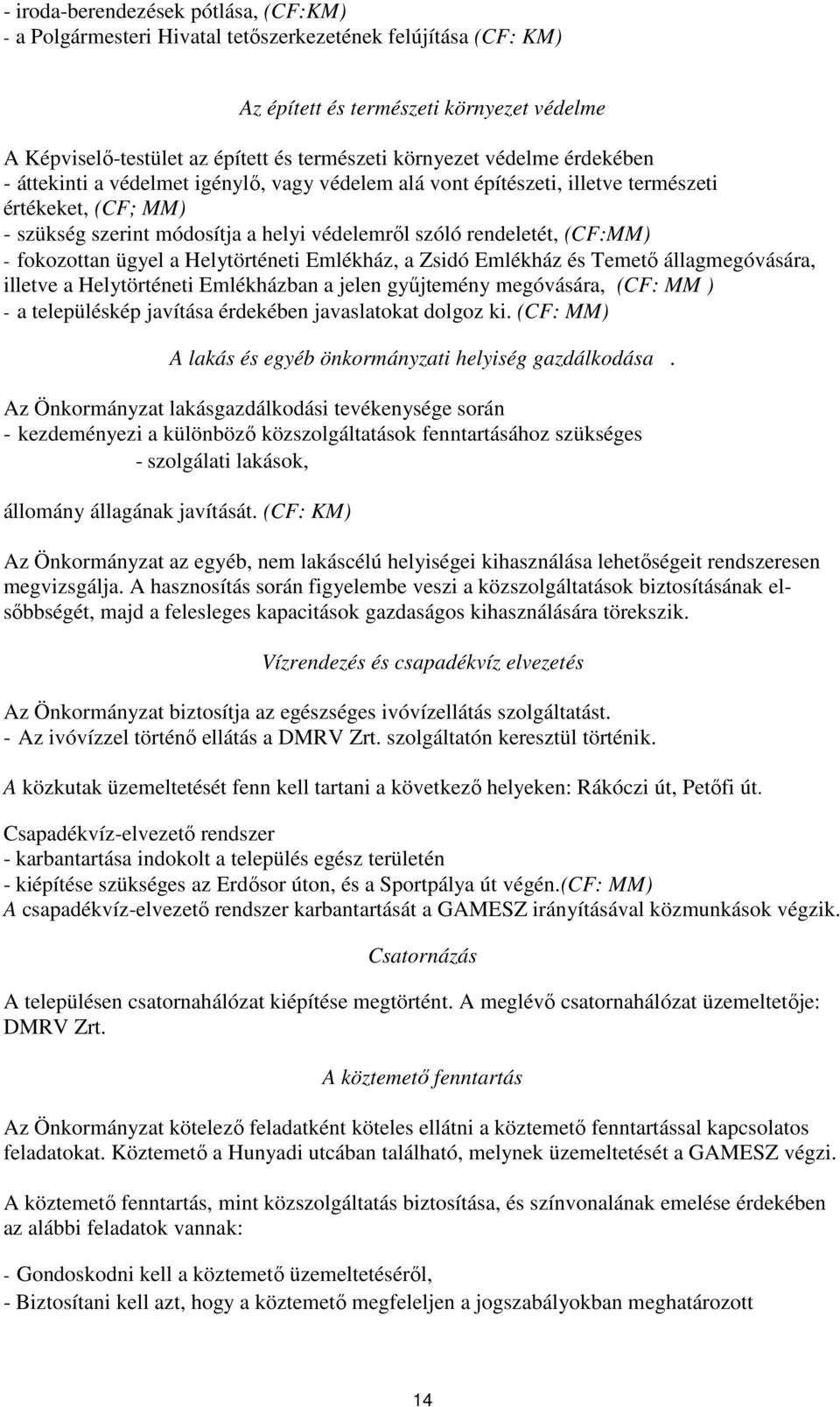 (CF:MM) - fokozottan ügyel a Helytörténeti Emlékház, a Zsidó Emlékház és Temető állagmegóvására, illetve a Helytörténeti Emlékházban a jelen gyűjtemény megóvására, (CF: MM ) - a településkép javítása