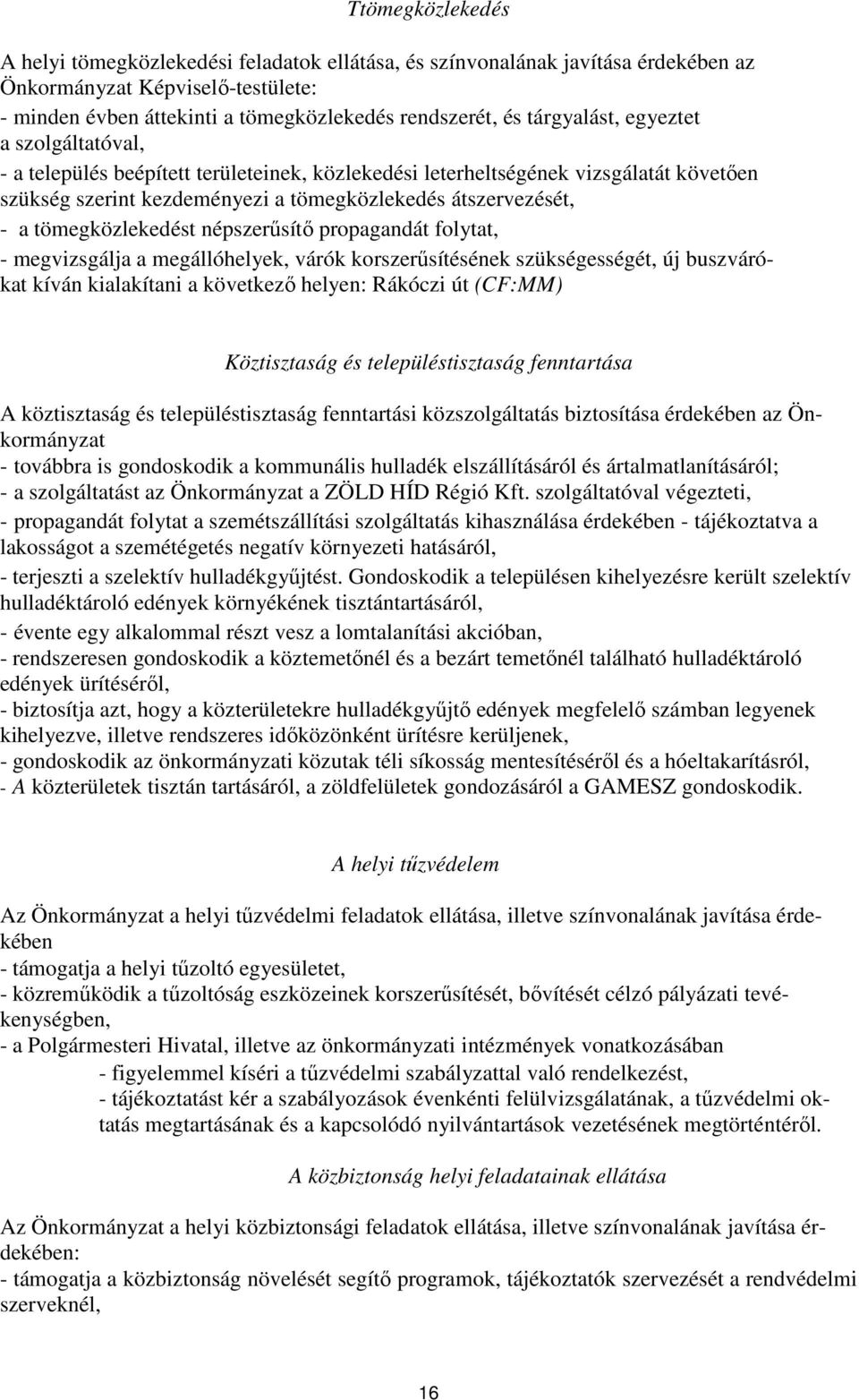 tömegközlekedést népszerűsítő propagandát folytat, - megvizsgálja a megállóhelyek, várók korszerűsítésének szükségességét, új buszvárókat kíván kialakítani a következő helyen: Rákóczi út (CF:MM)