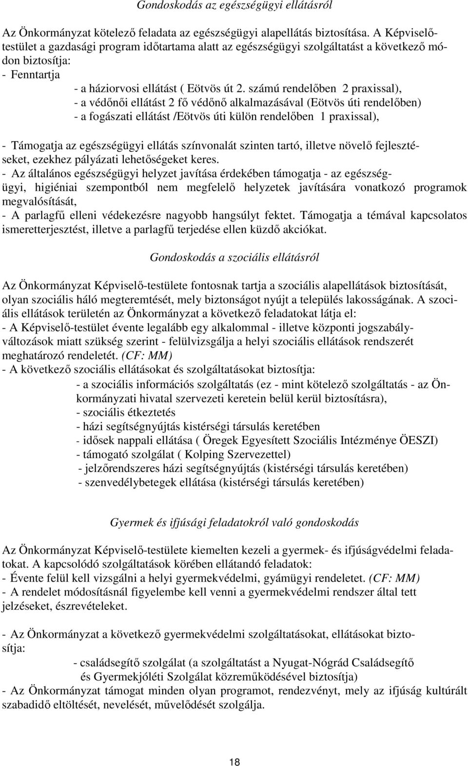 számú rendelőben 2 praxissal), - a védőnői ellátást 2 fő védőnő alkalmazásával (Eötvös úti rendelőben) - a fogászati ellátást /Eötvös úti külön rendelőben 1 praxissal), - Támogatja az egészségügyi