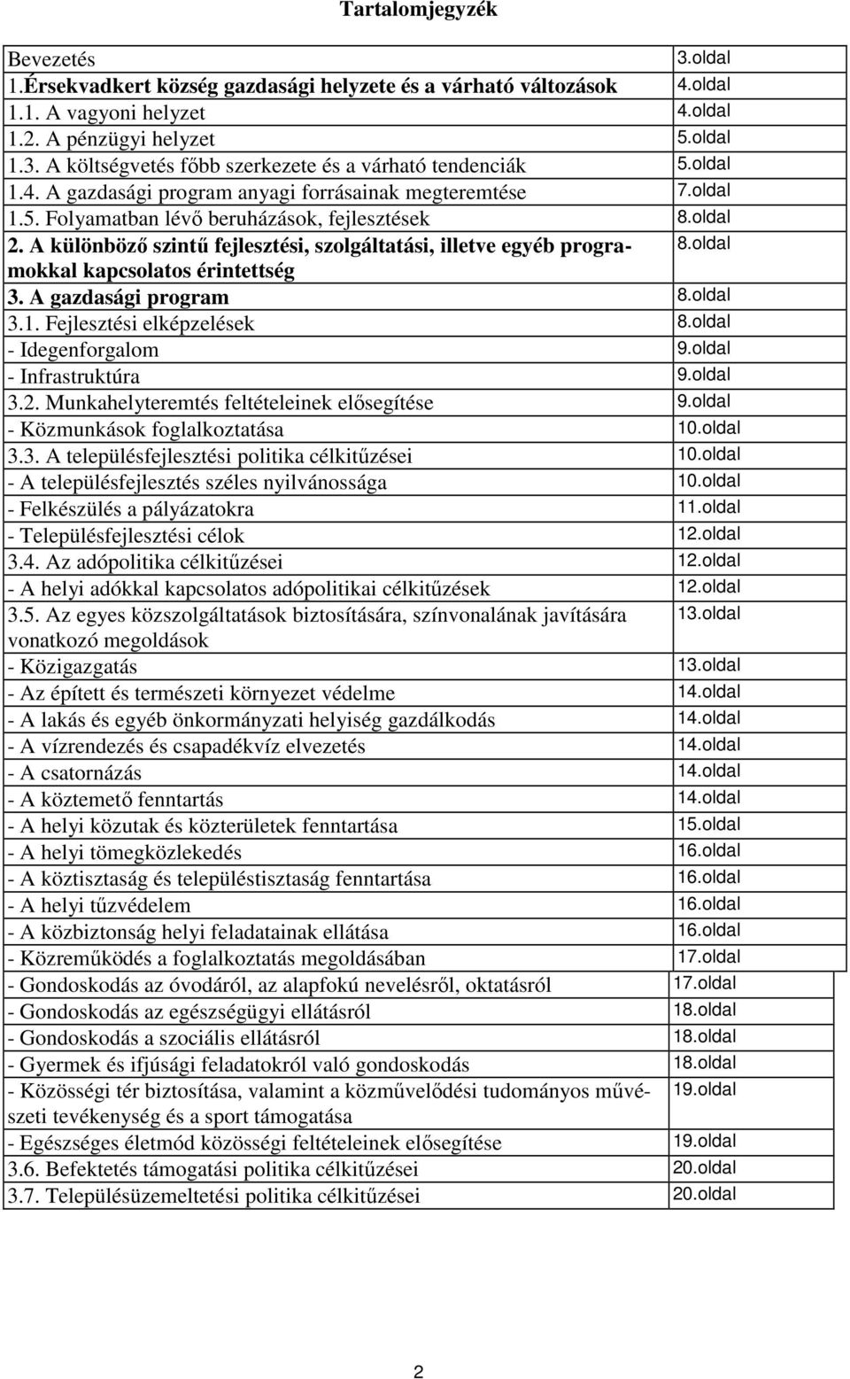 A különböző szintű fejlesztési, szolgáltatási, illetve egyéb progra- 8.oldal mokkal kapcsolatos érintettség 3. A gazdasági program 8.oldal 3.1. Fejlesztési elképzelések 8.oldal - Idegenforgalom 9.