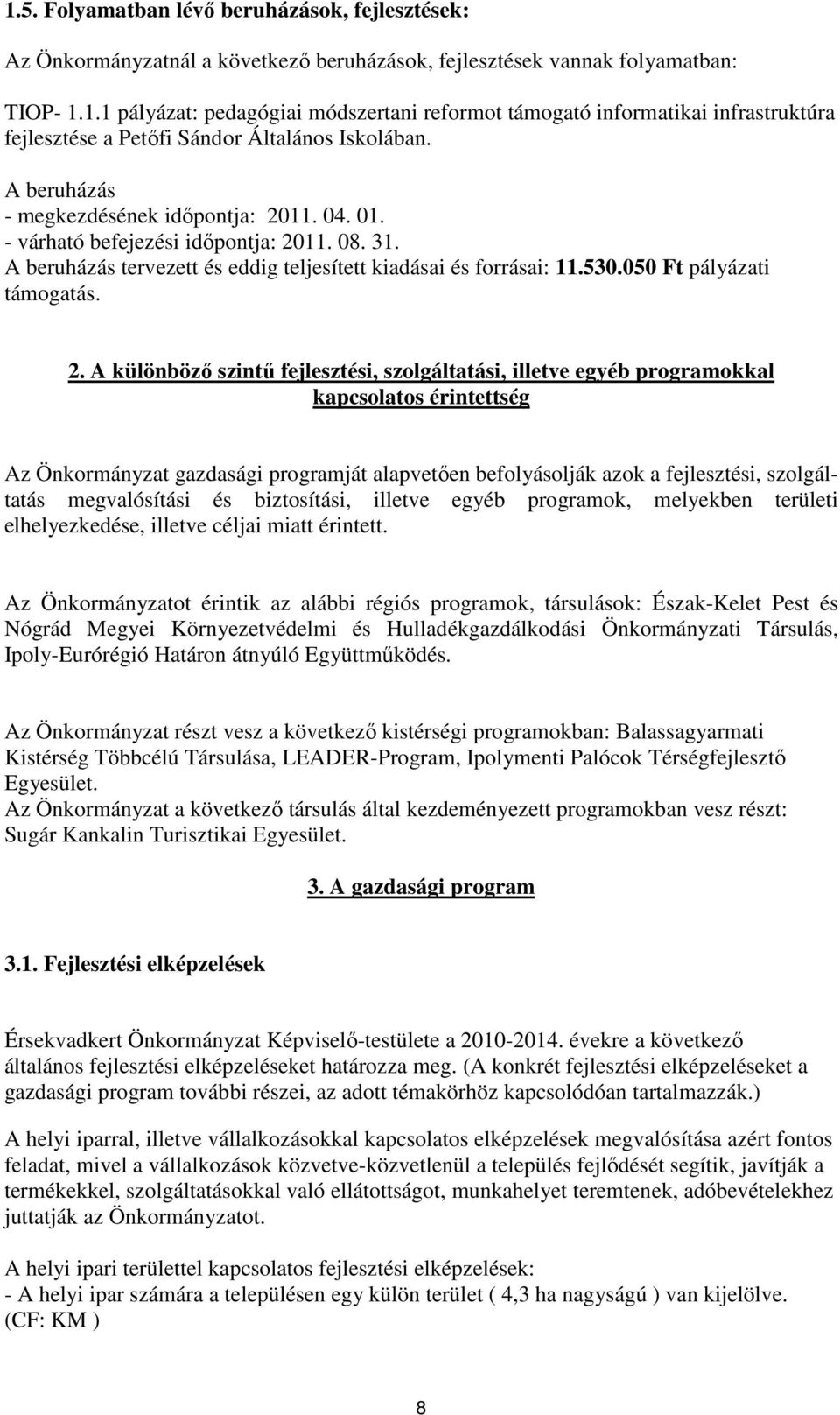 2. A különböző szintű fejlesztési, szolgáltatási, illetve egyéb programokkal kapcsolatos érintettség Az Önkormányzat gazdasági programját alapvetően befolyásolják azok a fejlesztési, szolgáltatás