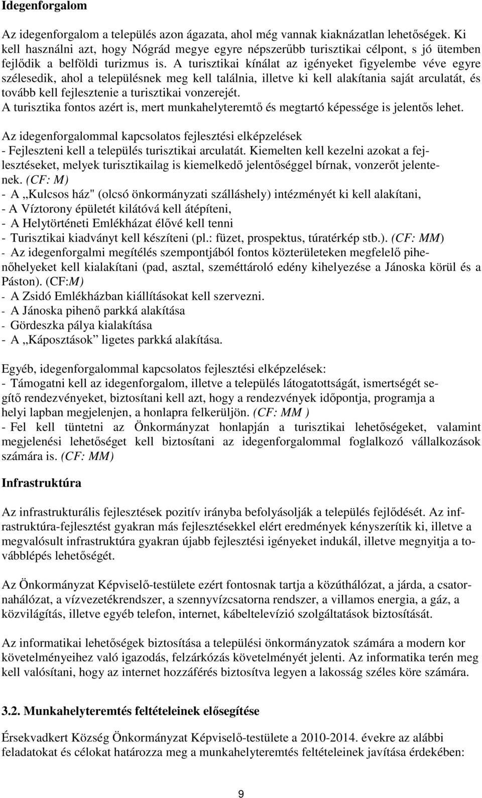 A turisztikai kínálat az igényeket figyelembe véve egyre szélesedik, ahol a településnek meg kell találnia, illetve ki kell alakítania saját arculatát, és tovább kell fejlesztenie a turisztikai