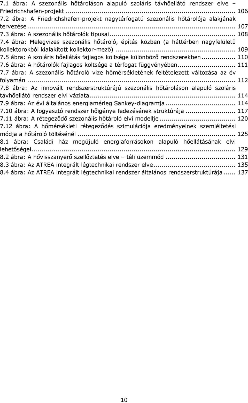 5 ábra: A szolárs hőellátás fajlagos költsége különböző rendszerekben... 110 7.6 ábra: A hőtárolók fajlagos költsége a térfogat függvényében... 111 7.