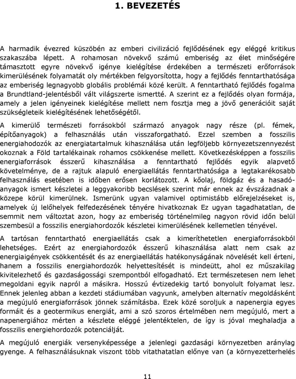 fenntarthatósága az emberség legnagyobb globáls problémá közé került. A fenntartható fejlődés fogalma a Brundtland-jelentésből vált vlágszerte smertté.