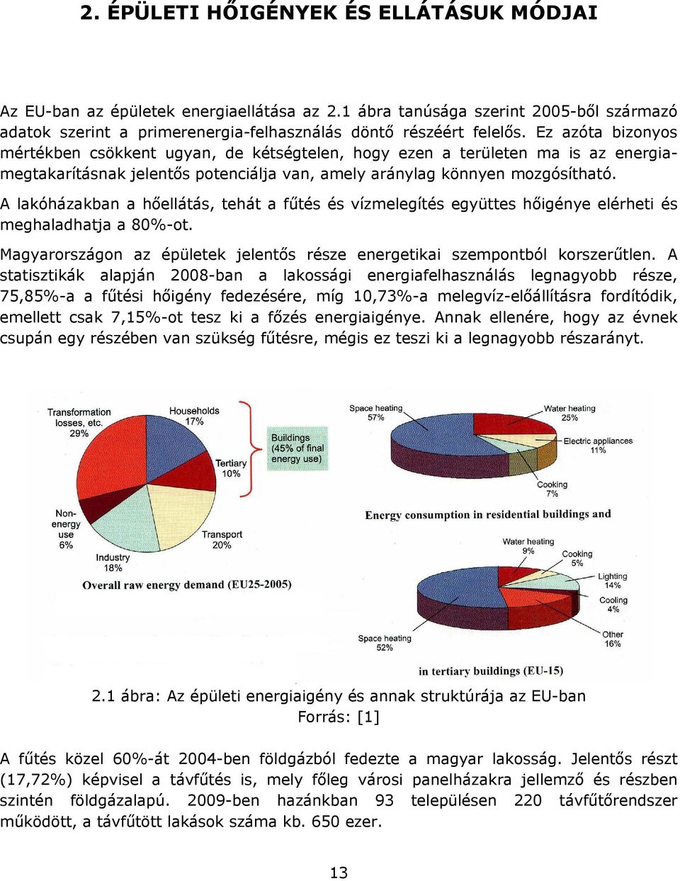 A lakóházakban a hőellátás tehát a fűtés és vízmelegítés együttes hőgénye elérhet és meghaladhatja a 80%-ot. Magyarországon az épületek jelentős része energetka szempontból korszerűtlen.