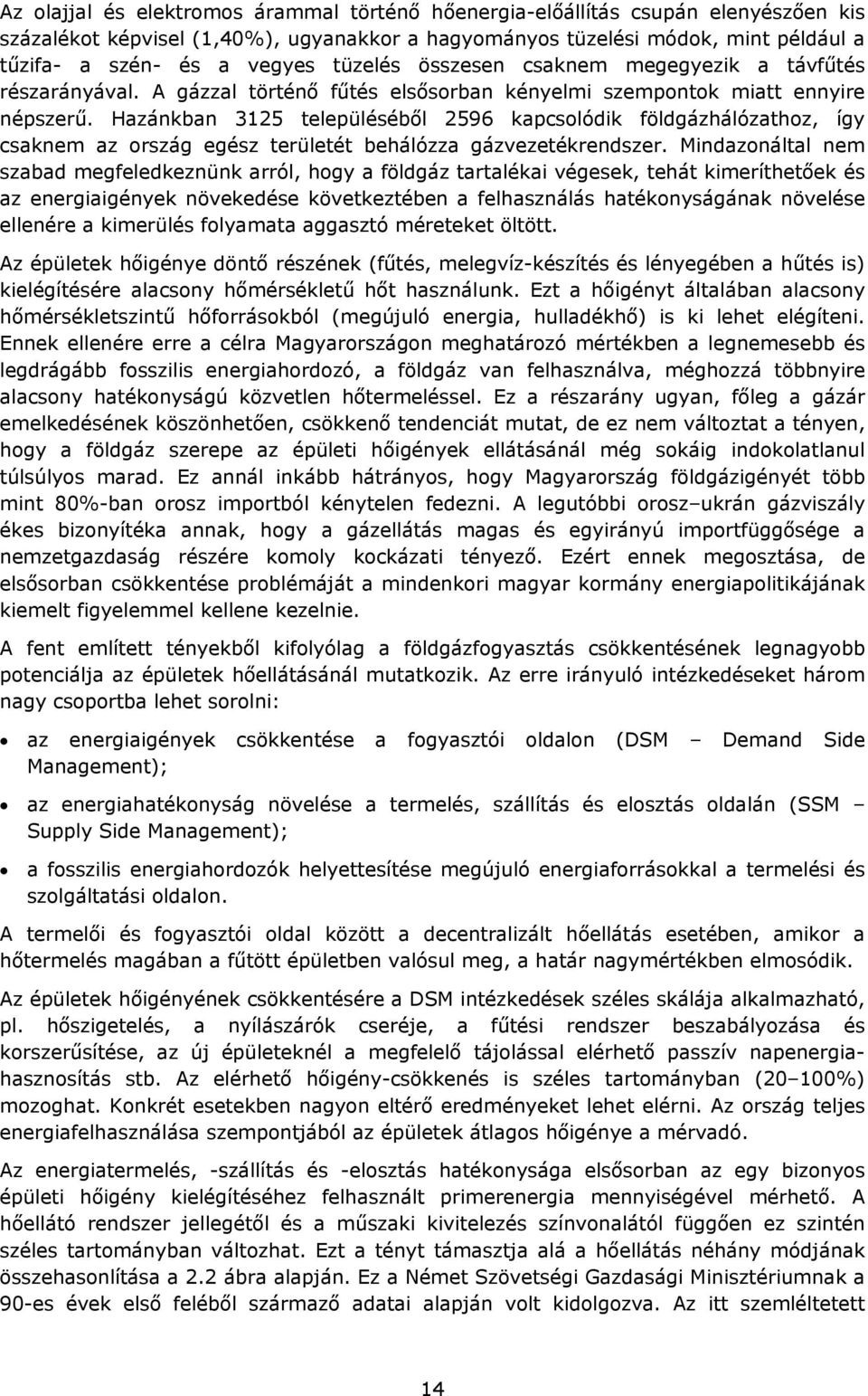 Hazánkban 3125 településéből 2596 kapcsolódk földgázhálózathoz így csaknem az ország egész területét behálózza gázvezetékrendszer.