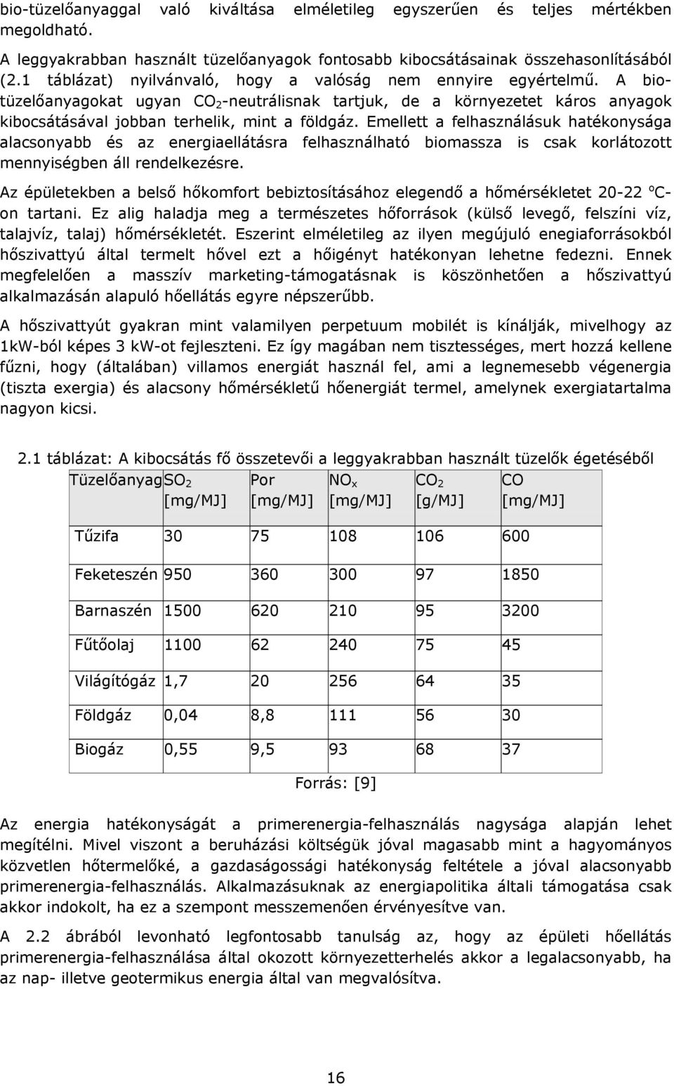 Emellett a felhasználásuk hatékonysága alacsonyabb és az energaellátásra felhasználható bomassza s csak korlátozott mennységben áll rendelkezésre.