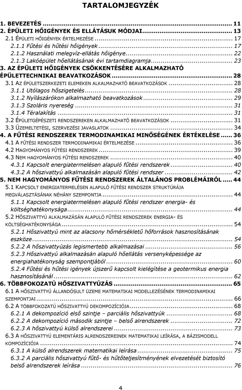 1 AZ ÉPÜLETSZERKEZETI ELEMEKEN ALKALMAZHATÓ BEAVATKOZÁSOK... 28 3.1.1 Utólagos hőszgetelés... 28 3.1.2 Nyílászárókon alkalmazható beavatkozások... 29 3.1.3 Szolárs nyereség... 31 3.1.4 Téralakítás.