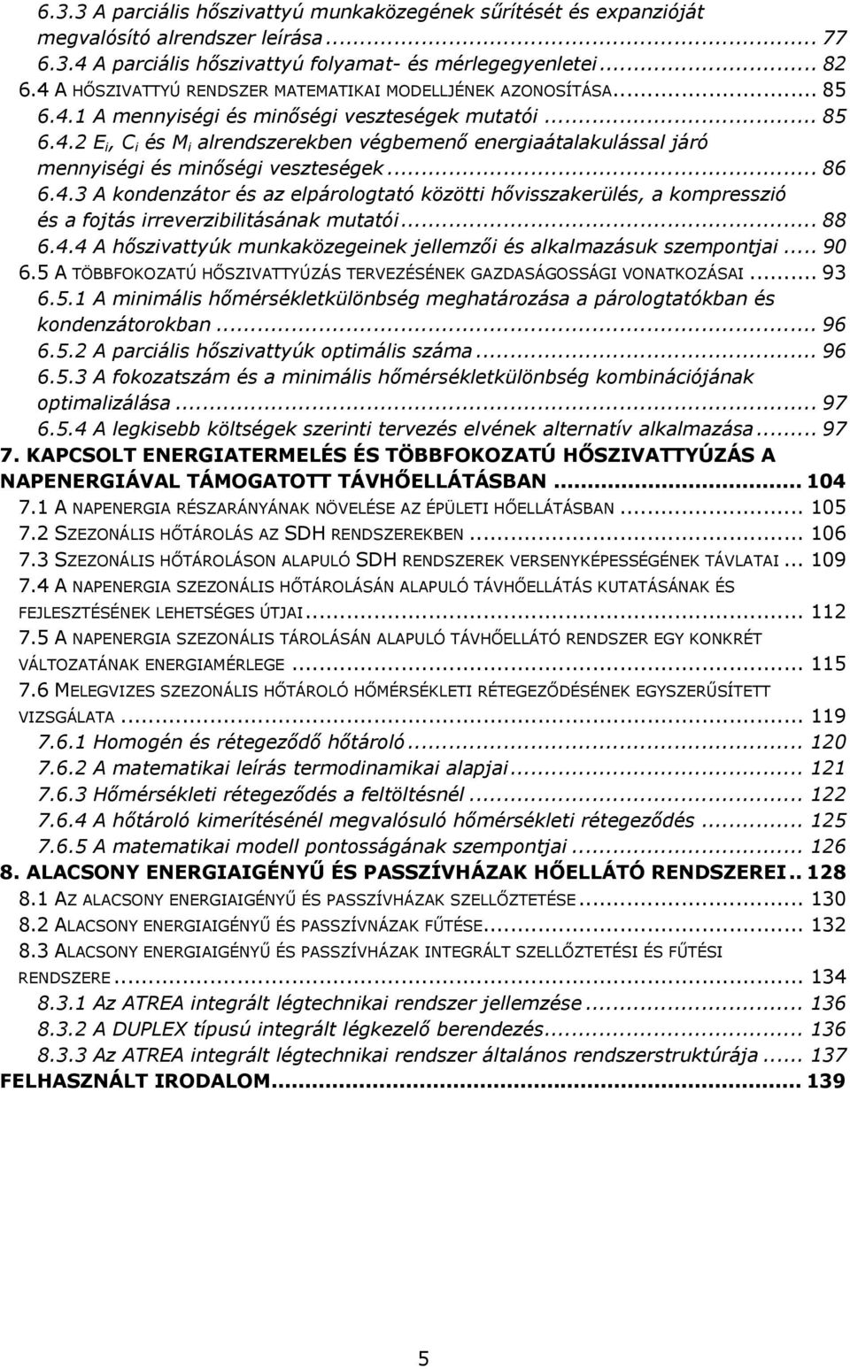 .. 86 6.4.3 A kondenzátor és az elpárologtató között hővsszakerülés a kompresszó és a fojtás rreverzbltásának mutató... 88 6.4.4 A hőszvattyúk munkaközegenek jellemző és alkalmazásuk szempontja... 90 6.